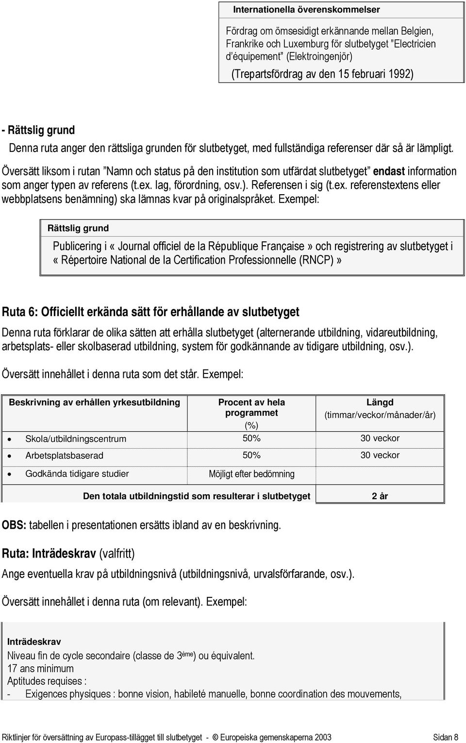Översätt liksom i rutan Namn och status på den institution som utfärdat slutbetyget endast information som anger typen av referens (t.ex.