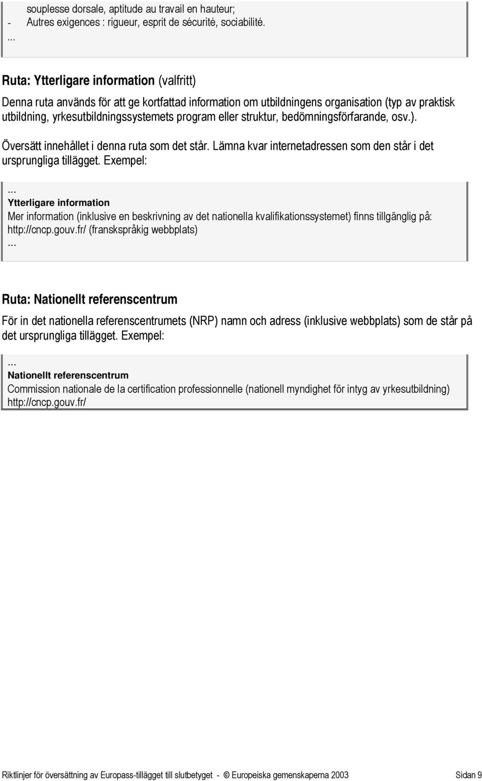 struktur, bedömningsförfarande, osv.). Översätt innehållet i denna ruta som det står. Lämna kvar internetadressen som den står i det ursprungliga tillägget.