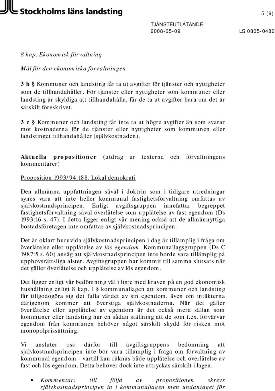 3 c Kommuner och landsting får inte ta ut högre avgifter än som svarar mot kostnaderna för de tjänster eller nyttigheter som kommunen eller landstinget tillhandahåller (självkostnaden).