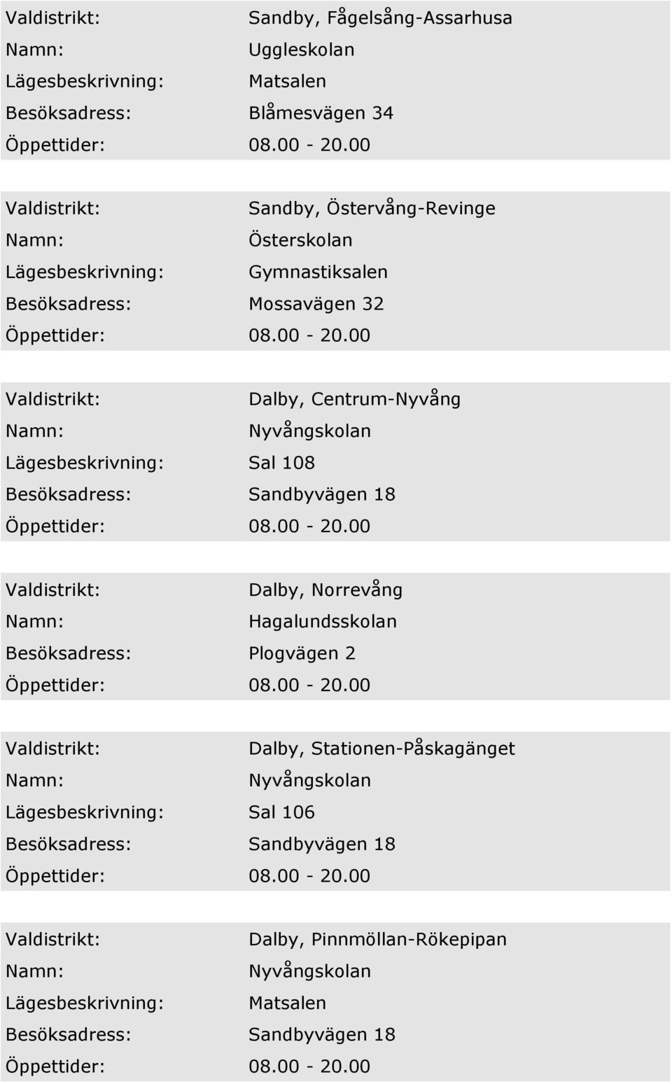 108 Besöksadress: Sandbyvägen 18 Dalby, Norrevång Hagalundsskolan Besöksadress: Plogvägen 2 Dalby, Stationen-Påskagänget