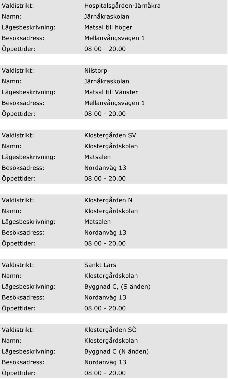 Besöksadress: Nordanväg 13 Klostergården N Klostergårdskolan Besöksadress: Nordanväg 13 Sankt Lars Klostergårdskolan