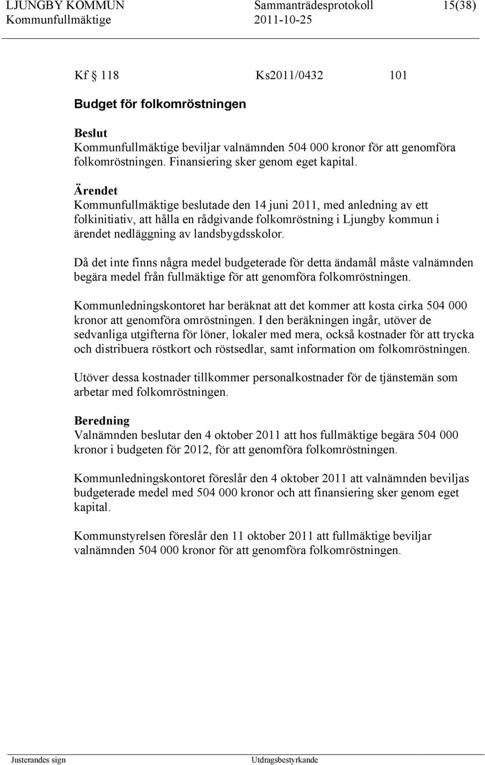 Kommunfullmäktige beslutade den 14 juni 2011, med anledning av ett folkinitiativ, att hålla en rådgivande folkomröstning i Ljungby kommun i ärendet nedläggning av landsbygdsskolor.