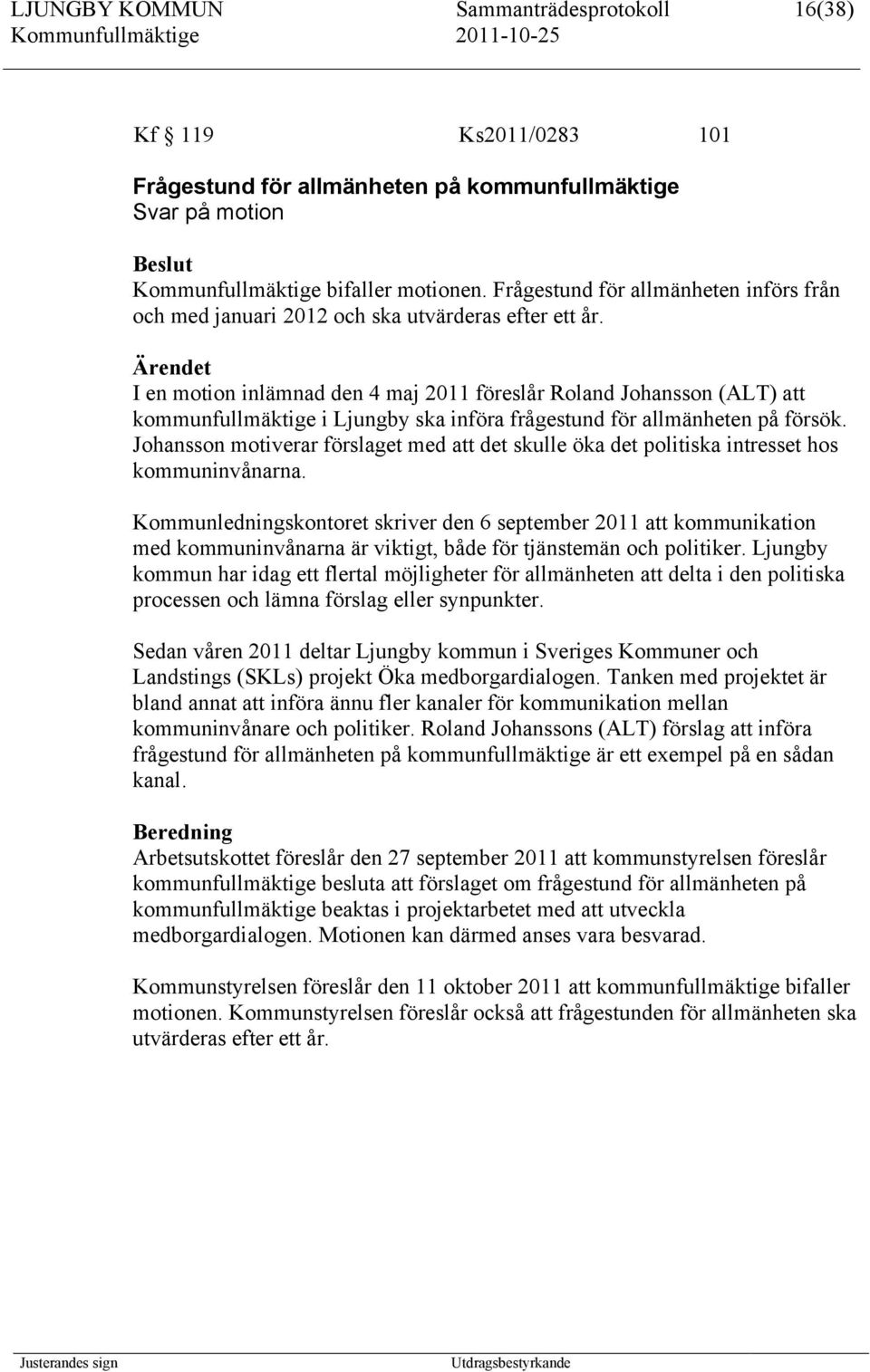 I en motion inlämnad den 4 maj 2011 föreslår Roland Johansson (ALT) att kommunfullmäktige i Ljungby ska införa frågestund för allmänheten på försök.