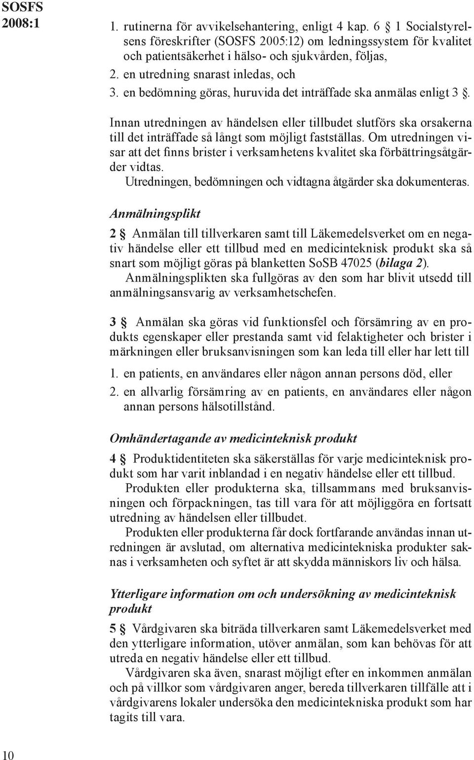 Innan utredningen av händelsen eller tillbudet slutförs ska orsakerna till det inträffade så långt som möjligt fastställas.