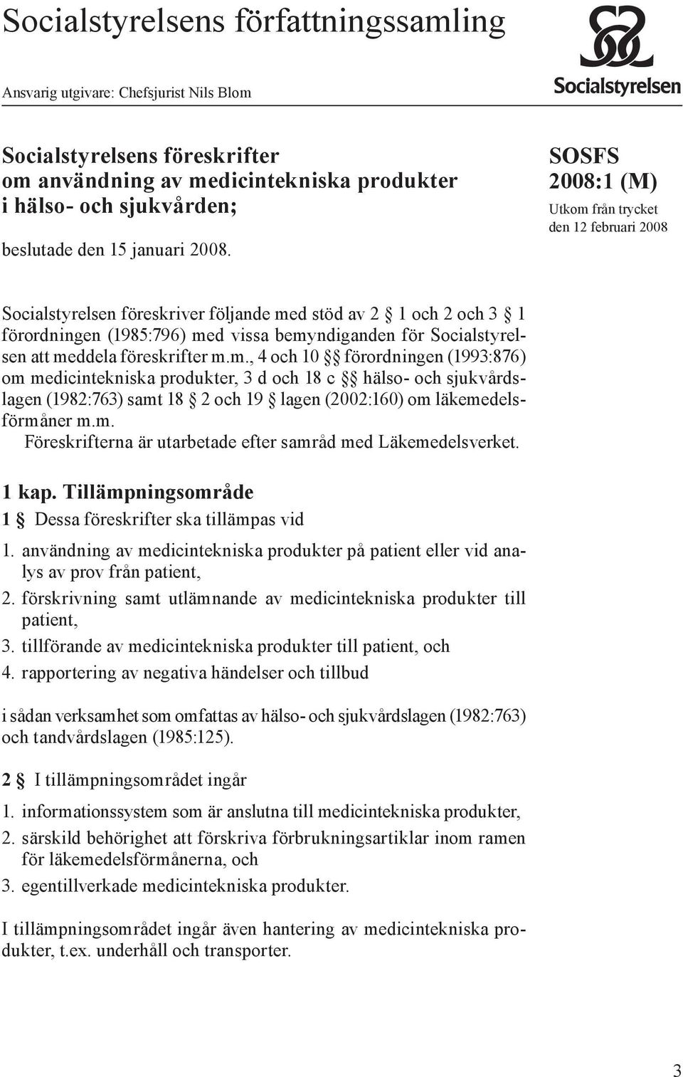 SOSFS 2008:1 (M) Utkom från trycket den 12 februari 2008 Socialstyrelsen föreskriver följande med stöd av 2 1 och 2 och 3 1 förordningen (1985:796) med vissa bemyndiganden för Socialstyrelsen att