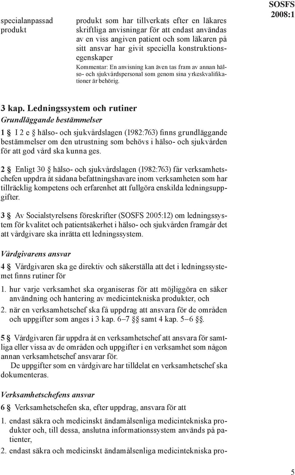 Ledningssystem och rutiner Grundläggande bestämmelser 1 I 2 e hälso- och sjukvårdslagen (1982:763) finns grundläggande bestämmelser om den utrustning som behövs i hälso- och sjukvården för att god