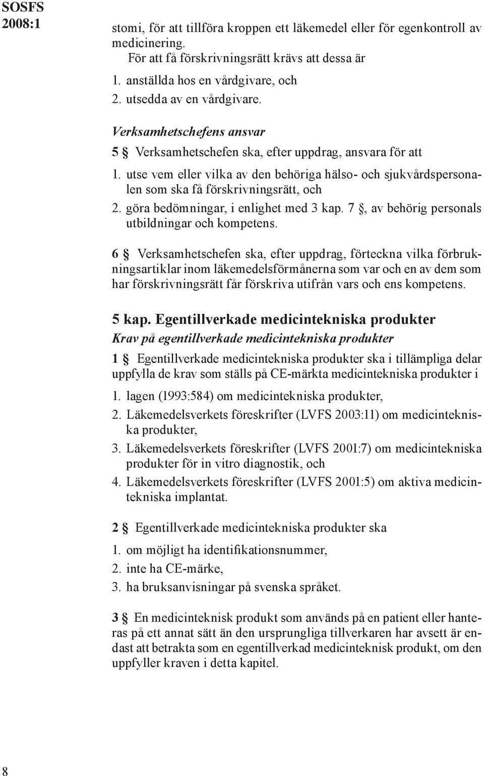 utse vem eller vilka av den behöriga hälso- och sjukvårdspersonalen som ska få förskrivningsrätt, och 2. göra bedömningar, i enlighet med 3 kap. 7, av behörig personals utbildningar och kompetens.