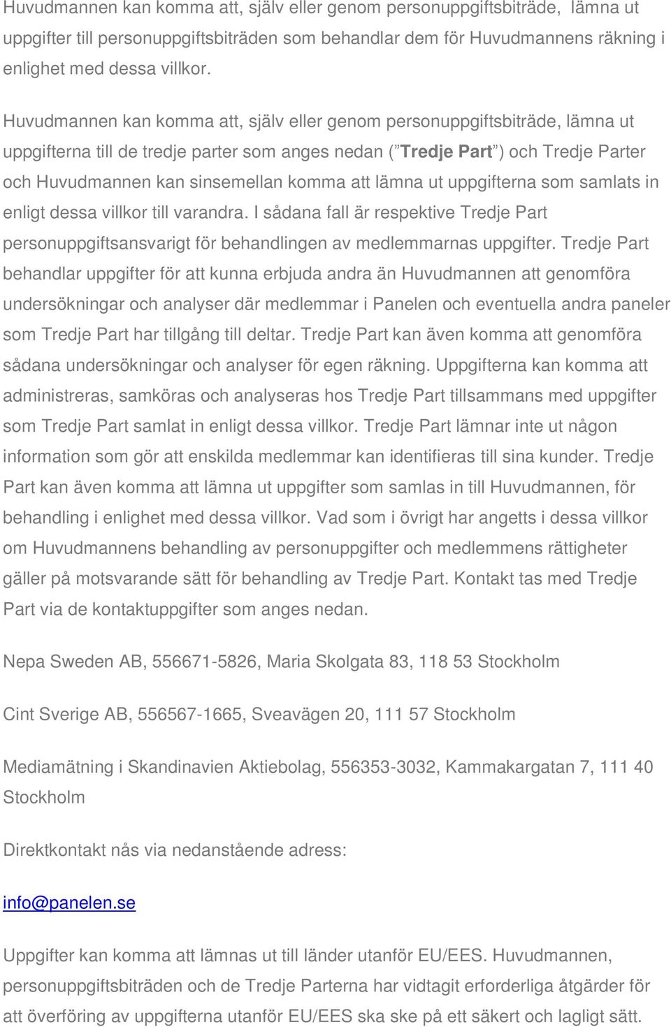 att lämna ut uppgifterna som samlats in enligt dessa villkor till varandra. I sådana fall är respektive Tredje Part personuppgiftsansvarigt för behandlingen av medlemmarnas uppgifter.