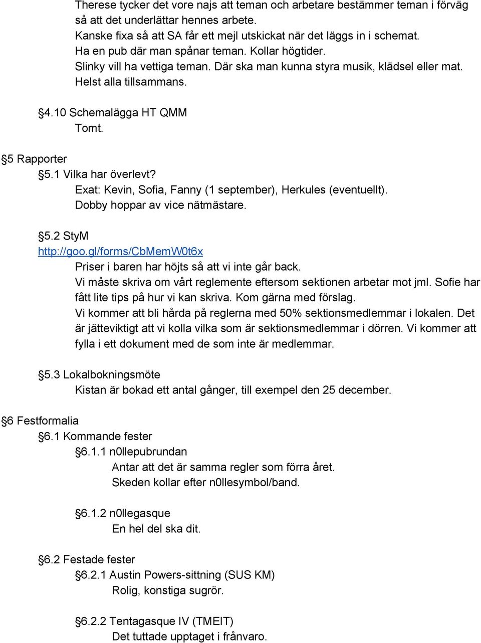 1 Vilka har överlevt? Exat: Kevin, Sofia, Fanny (1 september), Herkules (eventuellt). Dobby hoppar av vice nätmästare. 5.2 StyM http://goo.