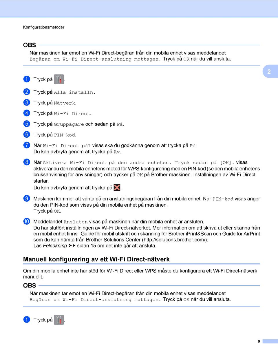 Du kan avbryta genom att trycka på Av. h När Aktivera Wi-Fi Direct på den andra enheten. Tryck sedan på [OK].