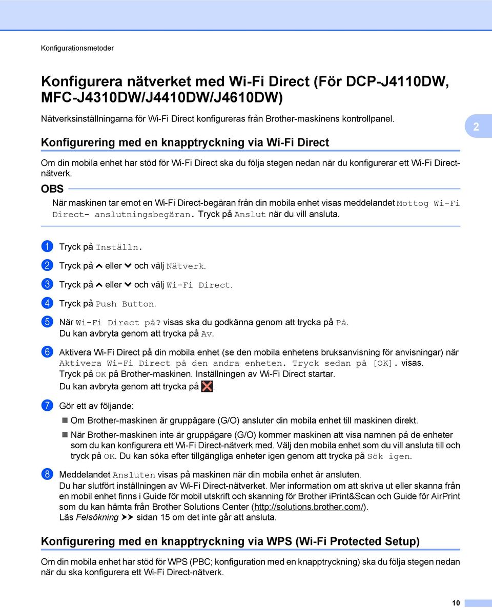 När maskinen tar emot en Wi-Fi Direct-begäran från din mobila enhet visas meddelandet Mottog Wi-Fi Direct- anslutningsbegäran. Tryck på Anslut när du vill ansluta. a Tryck på Inställn.