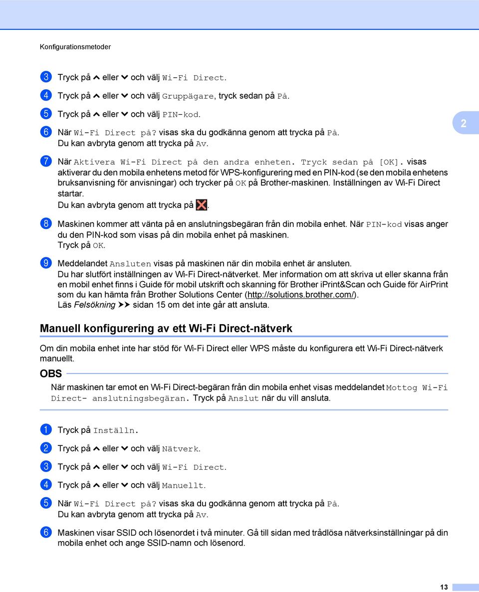 visas aktiverar du den mobila enhetens metod för WPS-konfigurering med en PIN-kod (se den mobila enhetens bruksanvisning för anvisningar) och trycker på OK på Brother-maskinen.