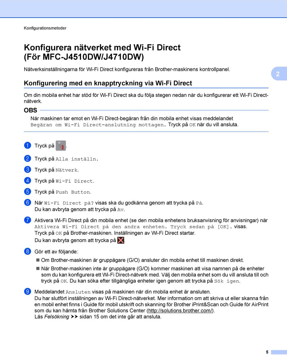 När maskinen tar emot en Wi-Fi Direct-begäran från din mobila enhet visas meddelandet Begäran om Wi-Fi Direct-anslutning mottagen. Tryck på OK när du vill ansluta. a Tryck på.