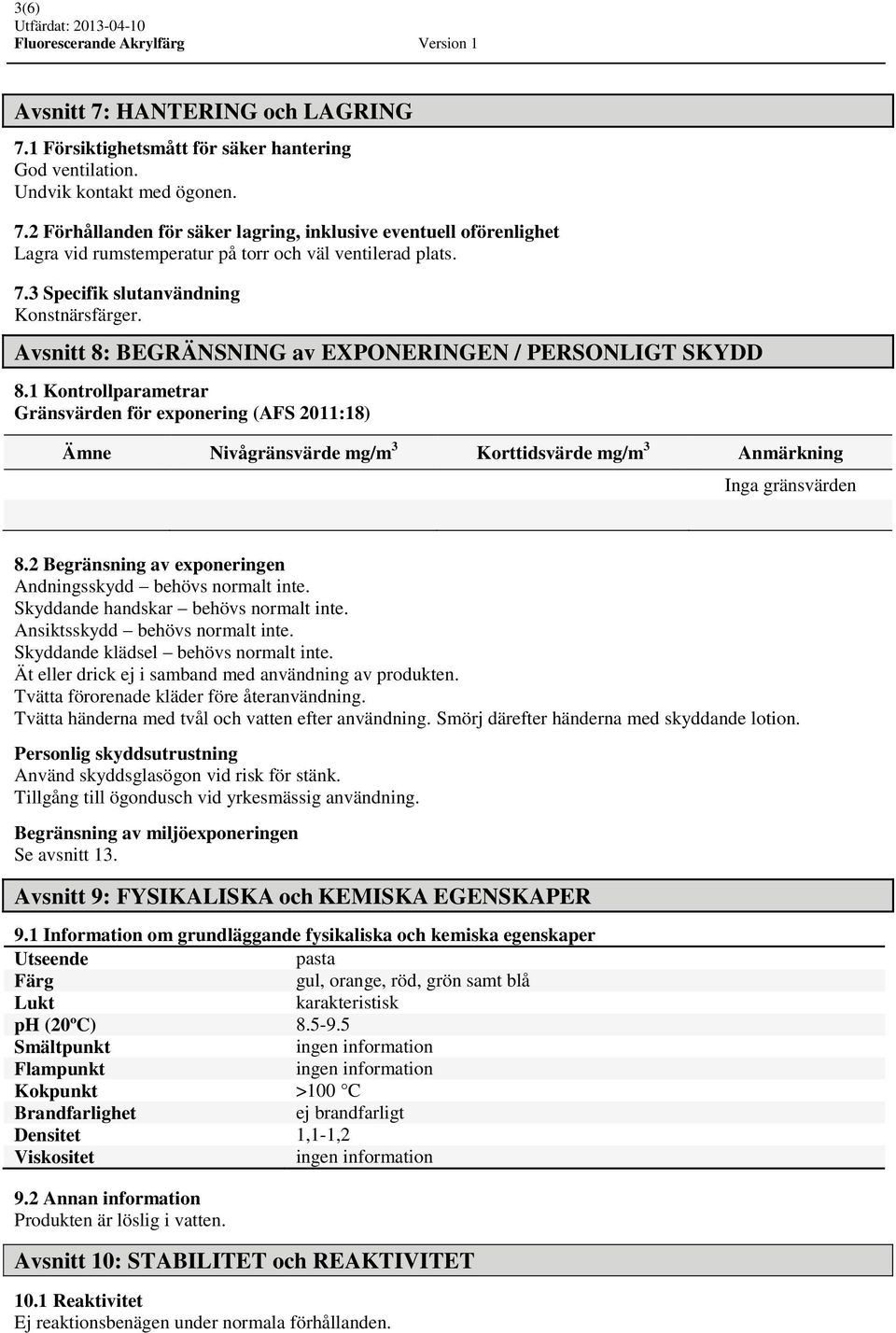 1 Kontrollparametrar Gränsvärden för exponering (AFS 2011:18) Ämne Nivågränsvärde mg/m 3 Korttidsvärde mg/m 3 Anmärkning Inga gränsvärden 8.