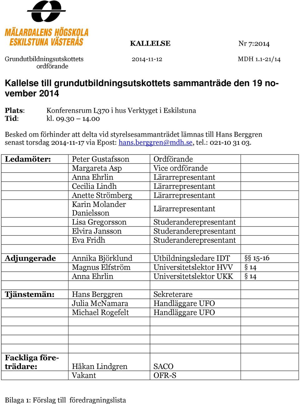 00 Besked om förhinder att delta vid styrelsesammanträdet lämnas till Hans Berggren senast torsdag 2014-11-17 via Epost: hans.berggren@mdh.se, tel.: 021-10 31 03.