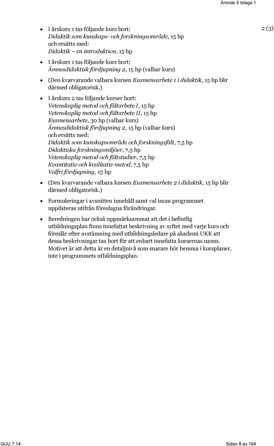 ) I årskurs 2 tas följande kurser bort: Vetenskaplig metod och fältarbete I, 15 hp Vetenskaplig metod och fältarbete II, 15 hp Examensarbete, 30 hp (valbar kurs) Ämnesdidaktisk fördjupning 2, 15 hp