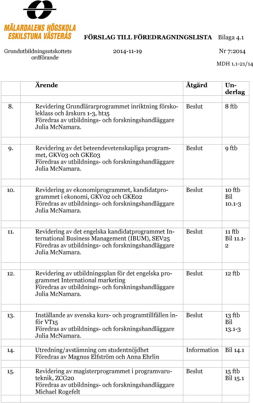 Revidering av det beteendevetenskapliga programmet, GKV03 och GKE03 Föredras av utbildnings- och forskningshandläggare Julia McNamara. Beslut 9 ftb 10.