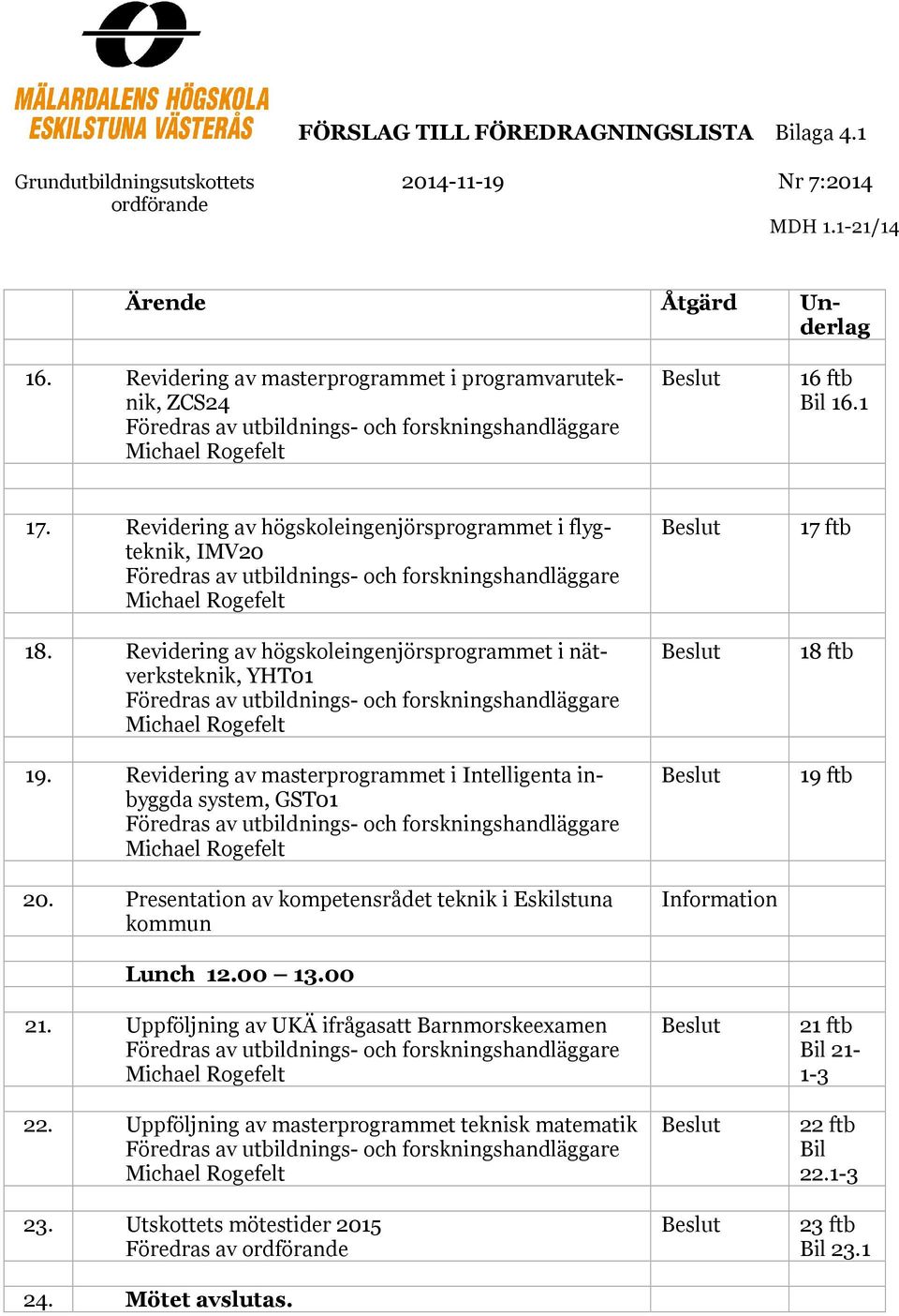 Revidering av högskoleingenjörsprogrammet i flygteknik, IMV20 Föredras av utbildnings- och forskningshandläggare Michael Rogefelt 18.