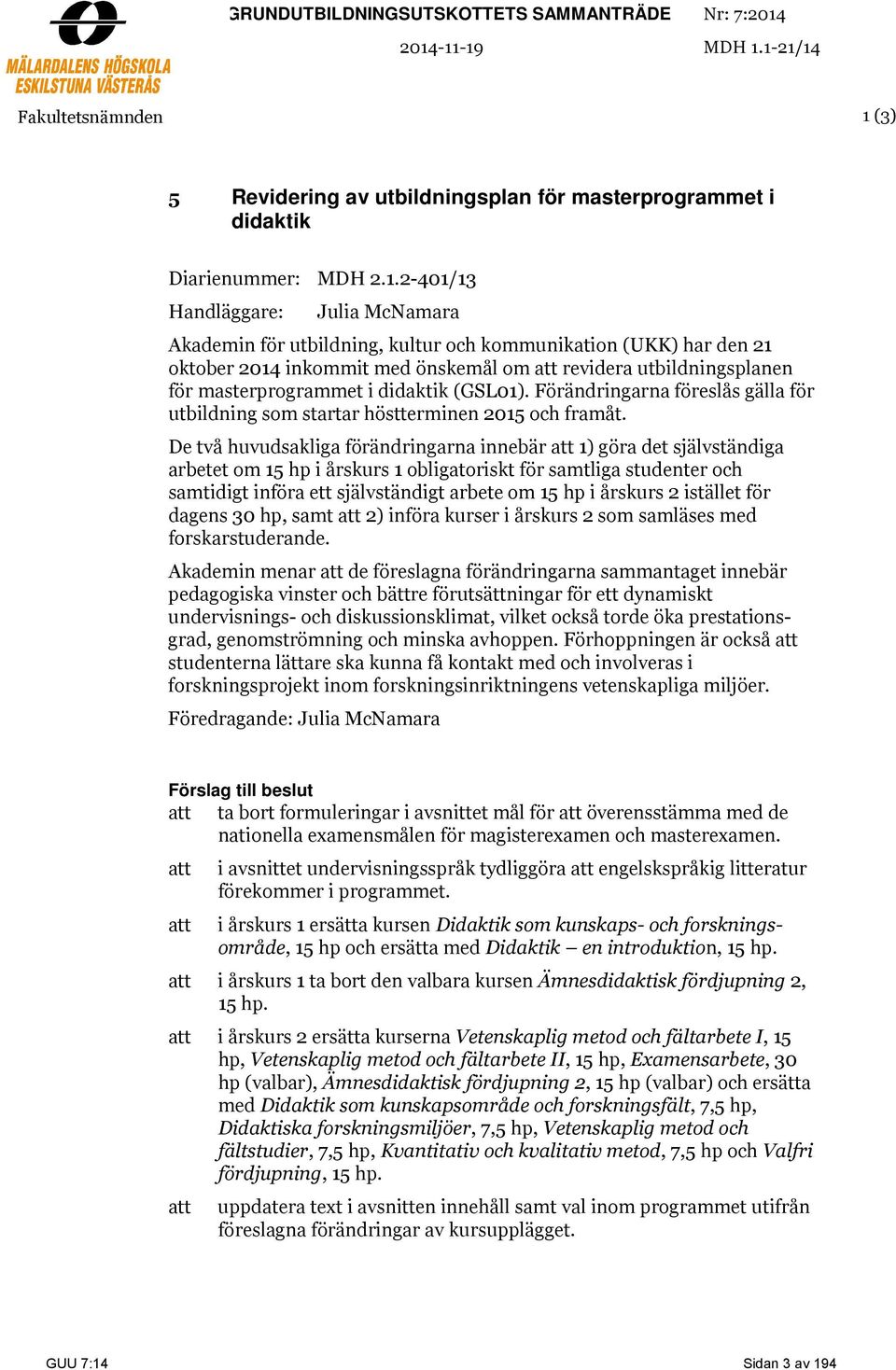 utbildning, kultur och kommunikation (UKK) har den 21 oktober 2014 inkommit med önskemål om att revidera utbildningsplanen för masterprogrammet i didaktik (GSL01).