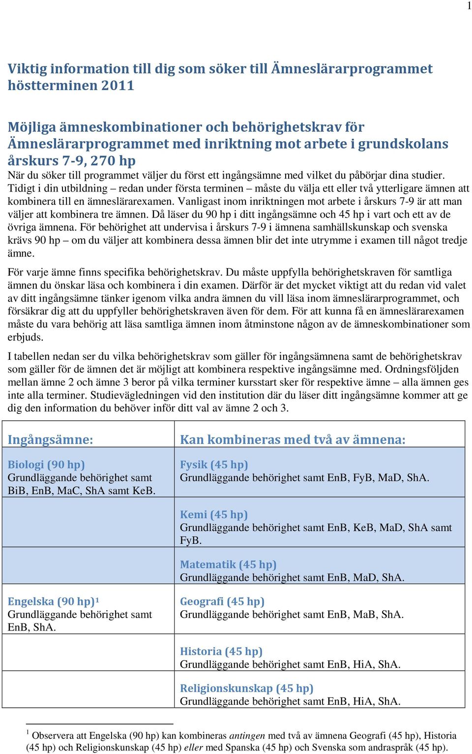 Tidigt i din utbildning redan under första terminen måste du välja ett eller två ytterligare ämnen att kombinera till en ämneslärarexamen.