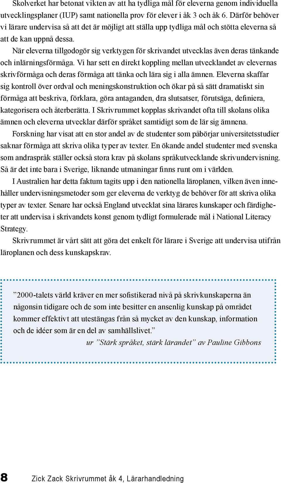 När eleverna tillgodogör sig verktygen för skrivandet utvecklas även deras tänkande och inlärningsförmåga.