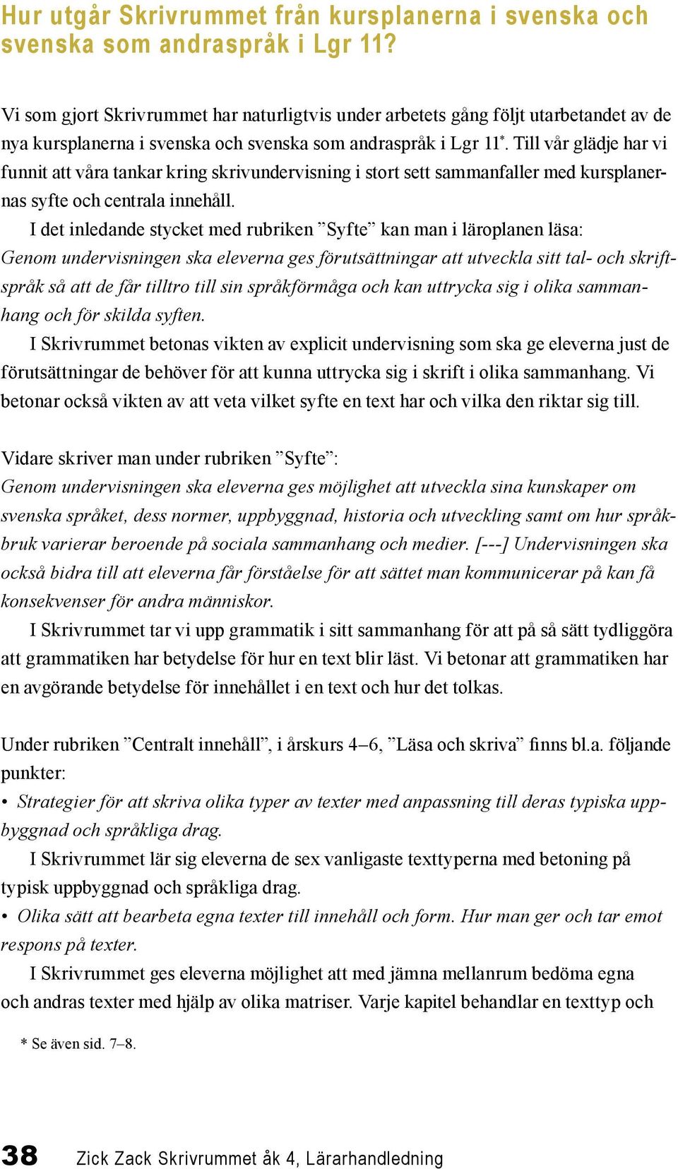 Till vår glädje har vi funnit att våra tankar kring skrivundervisning i stort sett sammanfaller med kursplanernas syfte och centrala innehåll.