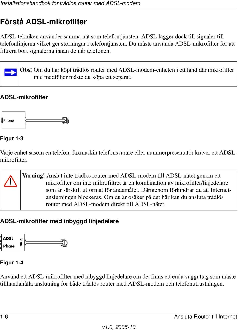 Om du har köpt trådlös router med ADSL-modem-enheten i ett land där mikrofilter inte medföljer måste du köpa ett separat.