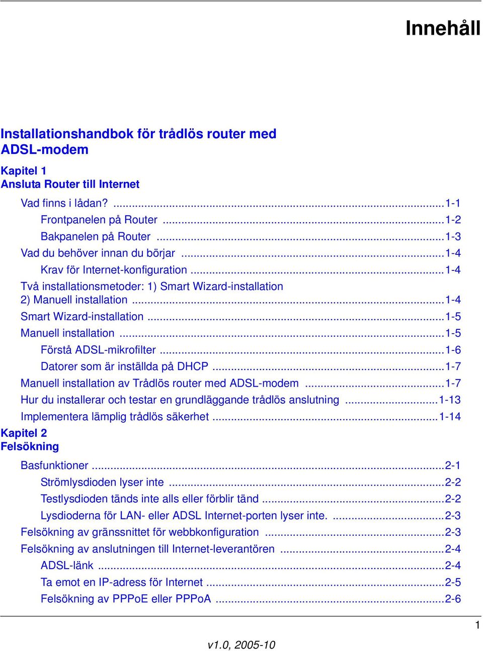 ..1-5 Manuell installation...1-5 Förstå ADSL-mikrofilter...1-6 Datorer som är inställda på DHCP...1-7 Manuell installation av Trådlös router med ADSL-modem.