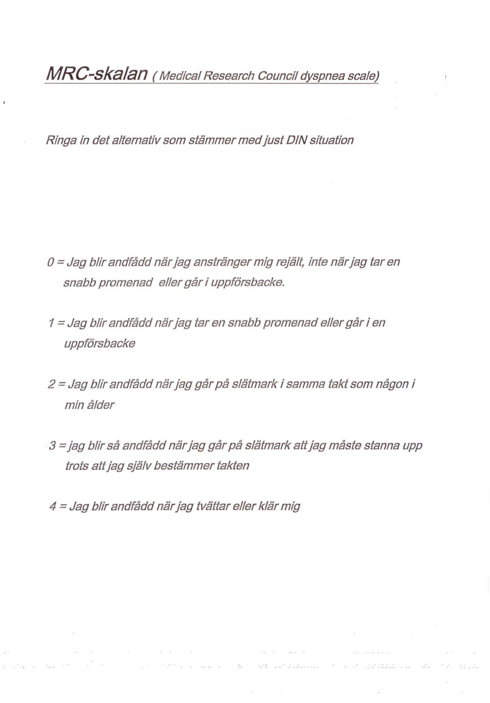 1= Jag blir andfådd när jag tar en snabb promenad eller går i en uppförsbacke 2 = Jag blir andfådd när jag går på slätmark i samma takt