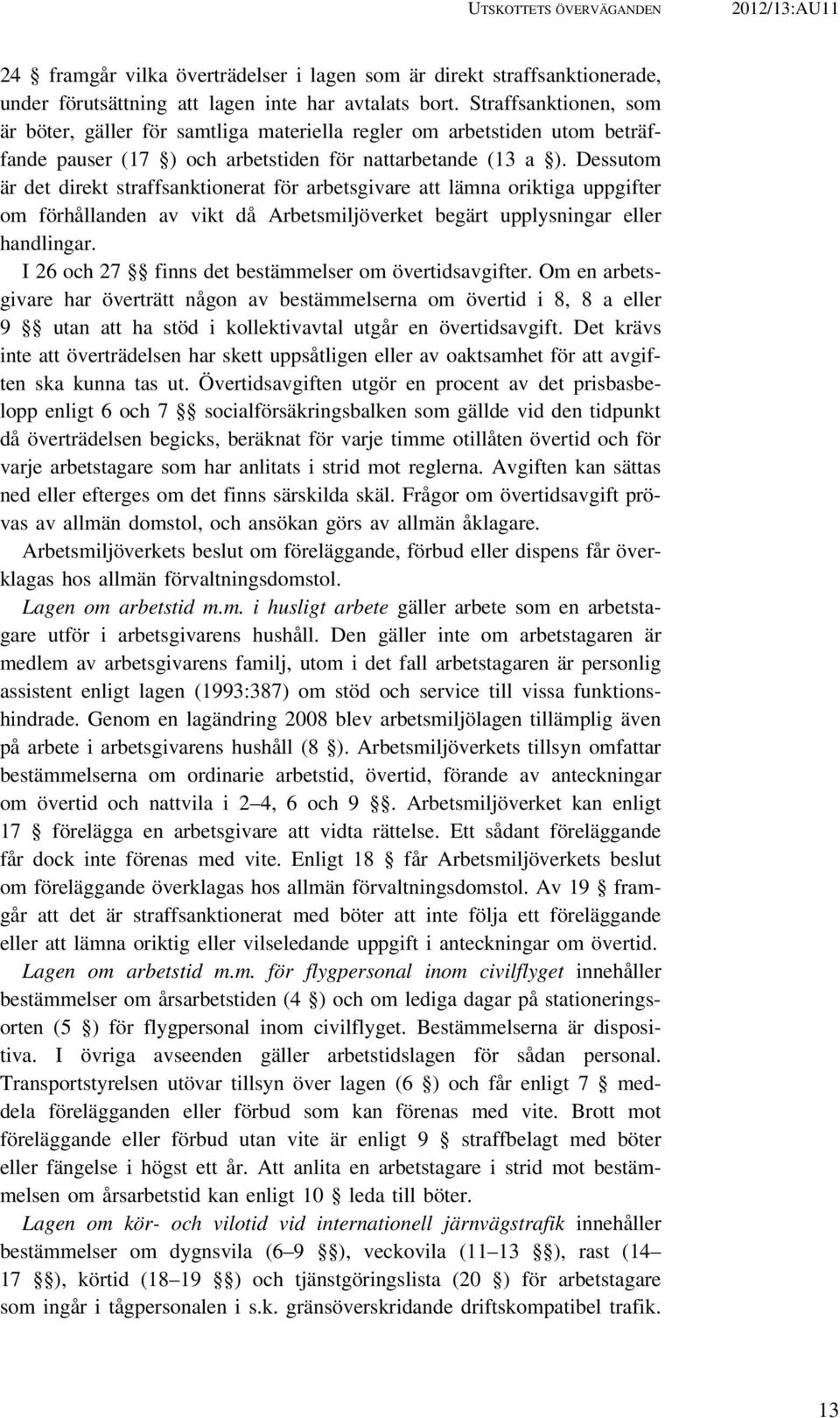 Dessutom är det direkt straffsanktionerat för arbetsgivare att lämna oriktiga uppgifter om förhållanden av vikt då Arbetsmiljöverket begärt upplysningar eller handlingar.