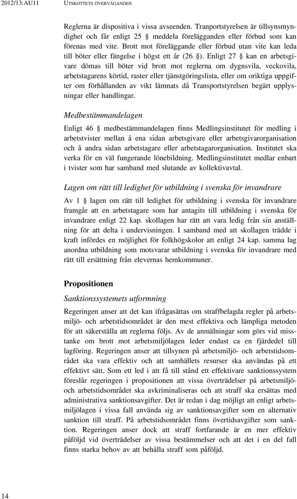 Enligt 27 kan en arbetsgivare dömas till böter vid brott mot reglerna om dygnsvila, veckovila, arbetstagarens körtid, raster eller tjänstgöringslista, eller om oriktiga uppgifter om förhållanden av