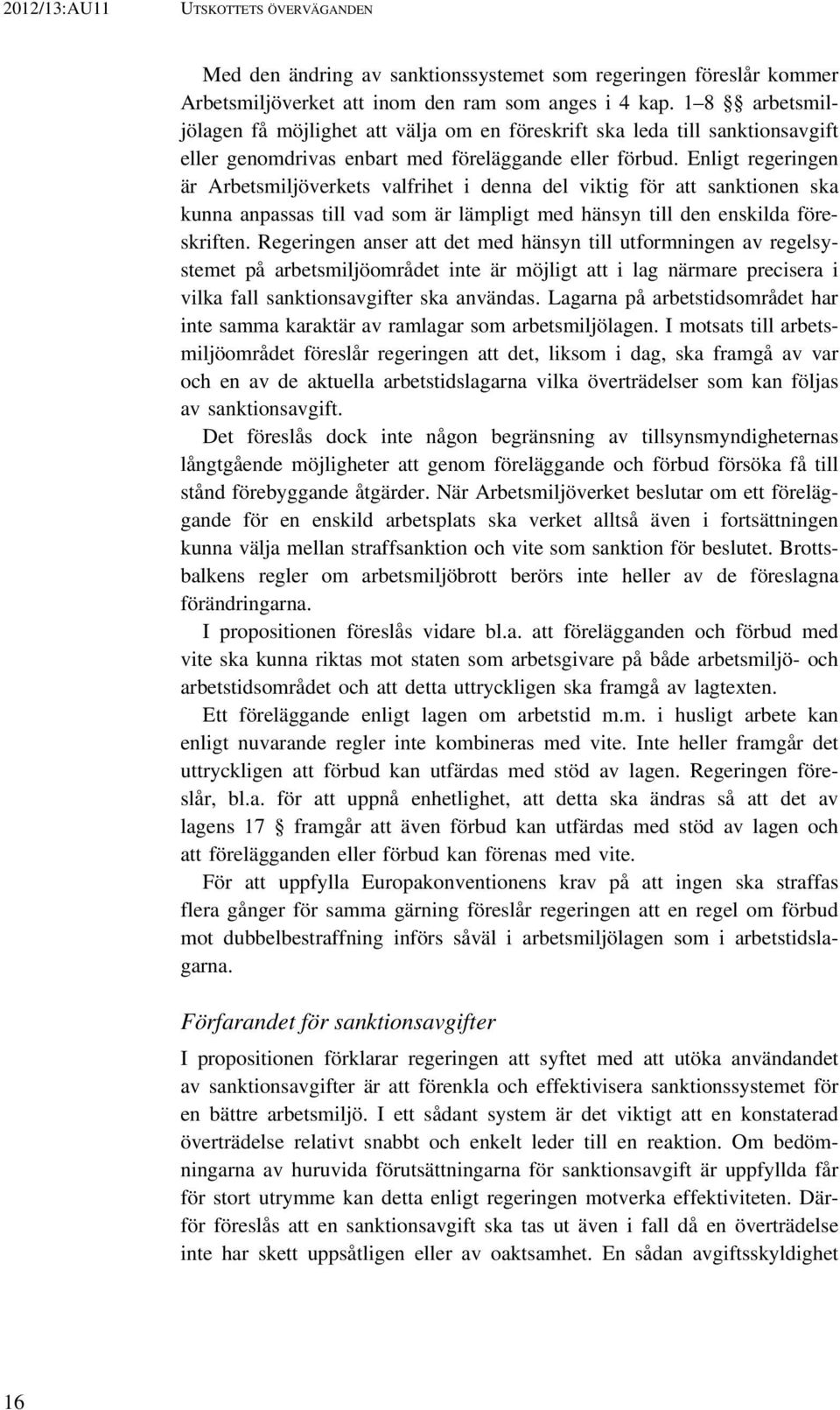 Enligt regeringen är Arbetsmiljöverkets valfrihet i denna del viktig för att sanktionen ska kunna anpassas till vad som är lämpligt med hänsyn till den enskilda föreskriften.