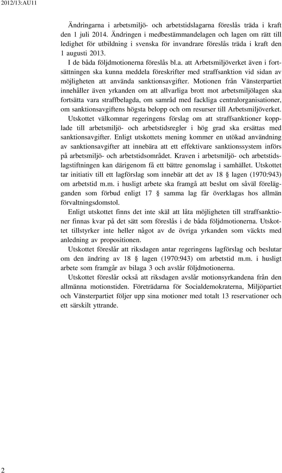 Motionen från Vänsterpartiet innehåller även yrkanden om att allvarliga brott mot arbetsmiljölagen ska fortsätta vara straffbelagda, om samråd med fackliga centralorganisationer, om