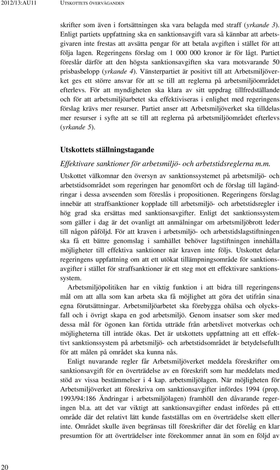 Regeringens förslag om 1 000 000 kronor är för lågt. Partiet föreslår därför att den högsta sanktionsavgiften ska vara motsvarande 50 prisbasbelopp (yrkande 4).