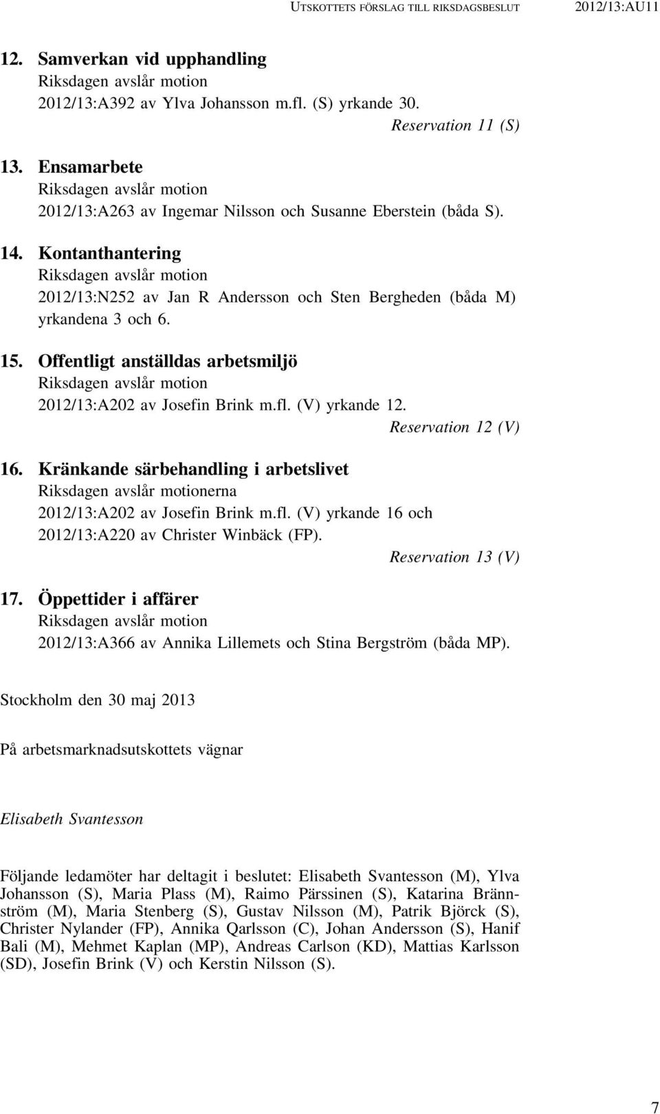 Kontanthantering Riksdagen avslår motion 2012/13:N252 av Jan R Andersson och Sten Bergheden (båda M) yrkandena 3 och 6. 15.