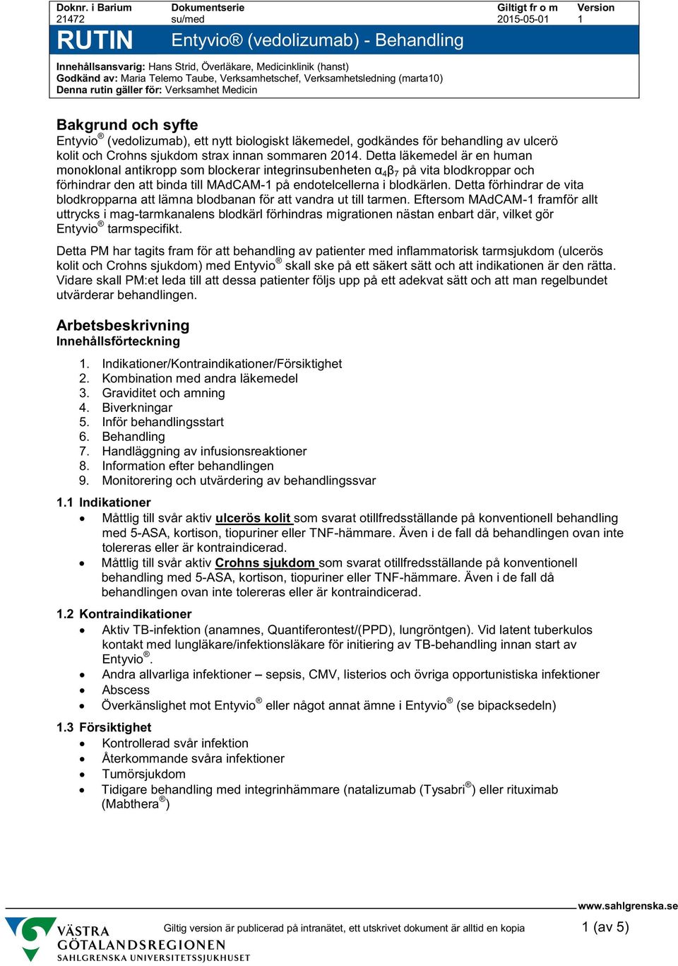 Verksamhetsledning (marta10) Denna rutin gäller för: Verksamhet Medicin Bakgrund och syfte Entyvio (vedolizumab), ett nytt biologiskt läkemedel, godkändes för behandling av ulcerö kolit och Crohns