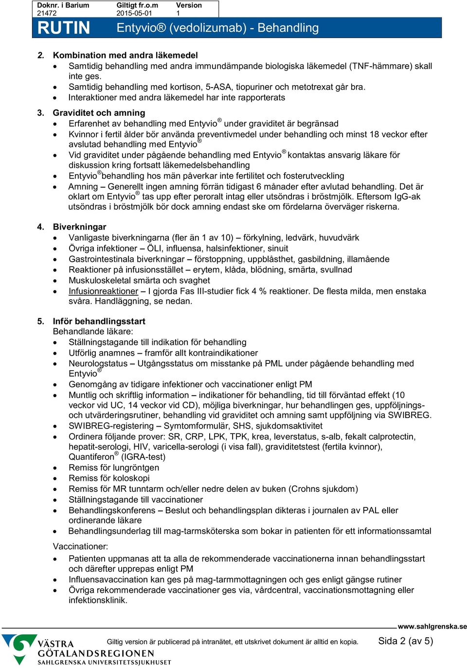 Graviditet och amning Erfarenhet av behandling med Entyvio under graviditet är begränsad Kvinnor i fertil ålder bör använda preventivmedel under behandling och minst 18 veckor efter avslutad