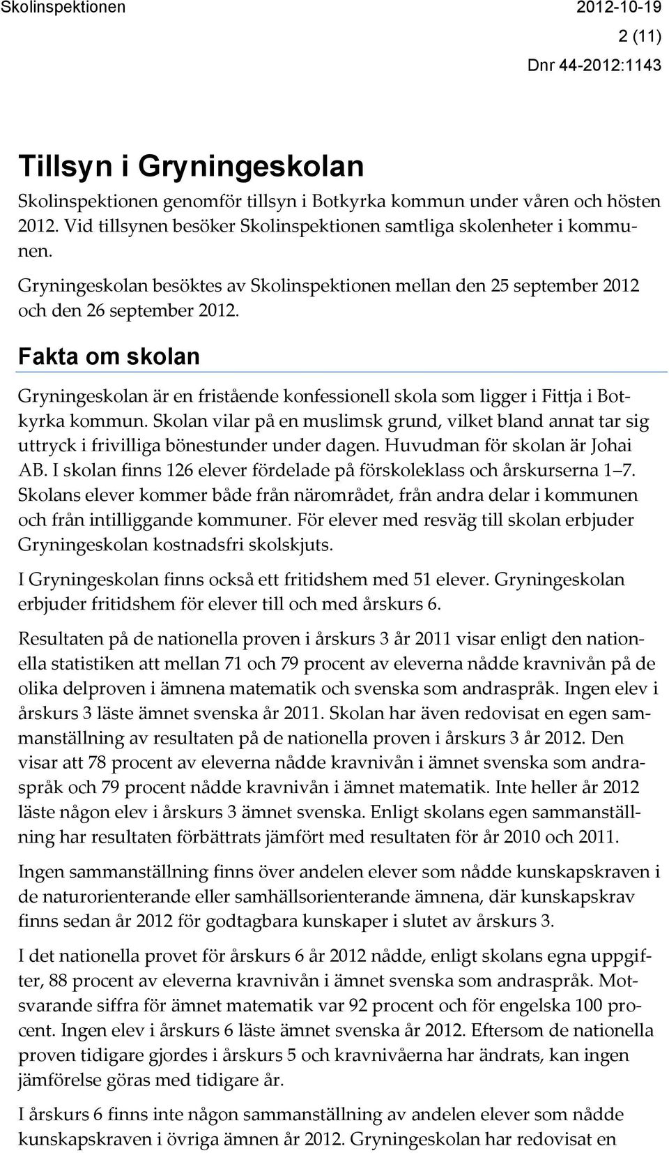 Fakta om skolan Gryningeskolan är en fristående konfessionell skola som ligger i Fittja i Botkyrka kommun.