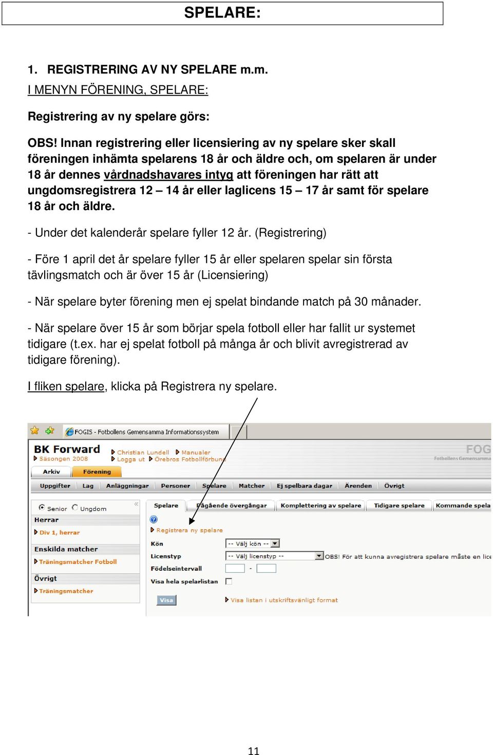 ungdomsregistrera 12 14 år eller laglicens 15 17 år samt för spelare 18 år och äldre. - Under det kalenderår spelare fyller 12 år.