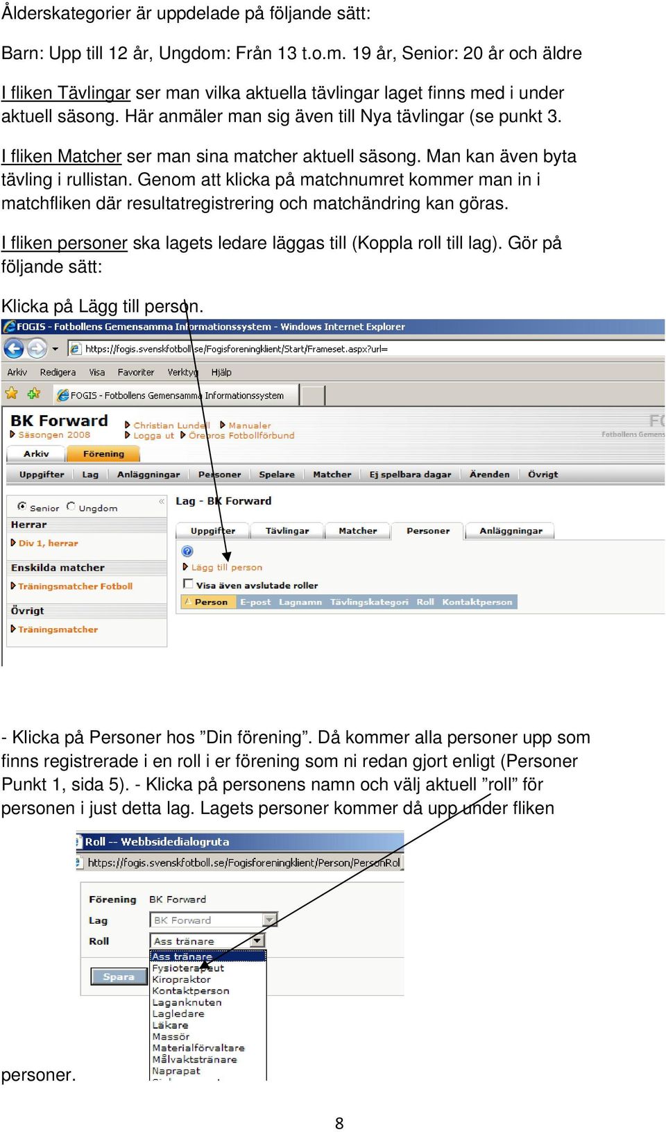 Genom att klicka på matchnumret kommer man in i matchfliken där resultatregistrering och matchändring kan göras. I fliken personer ska lagets ledare läggas till (Koppla roll till lag).