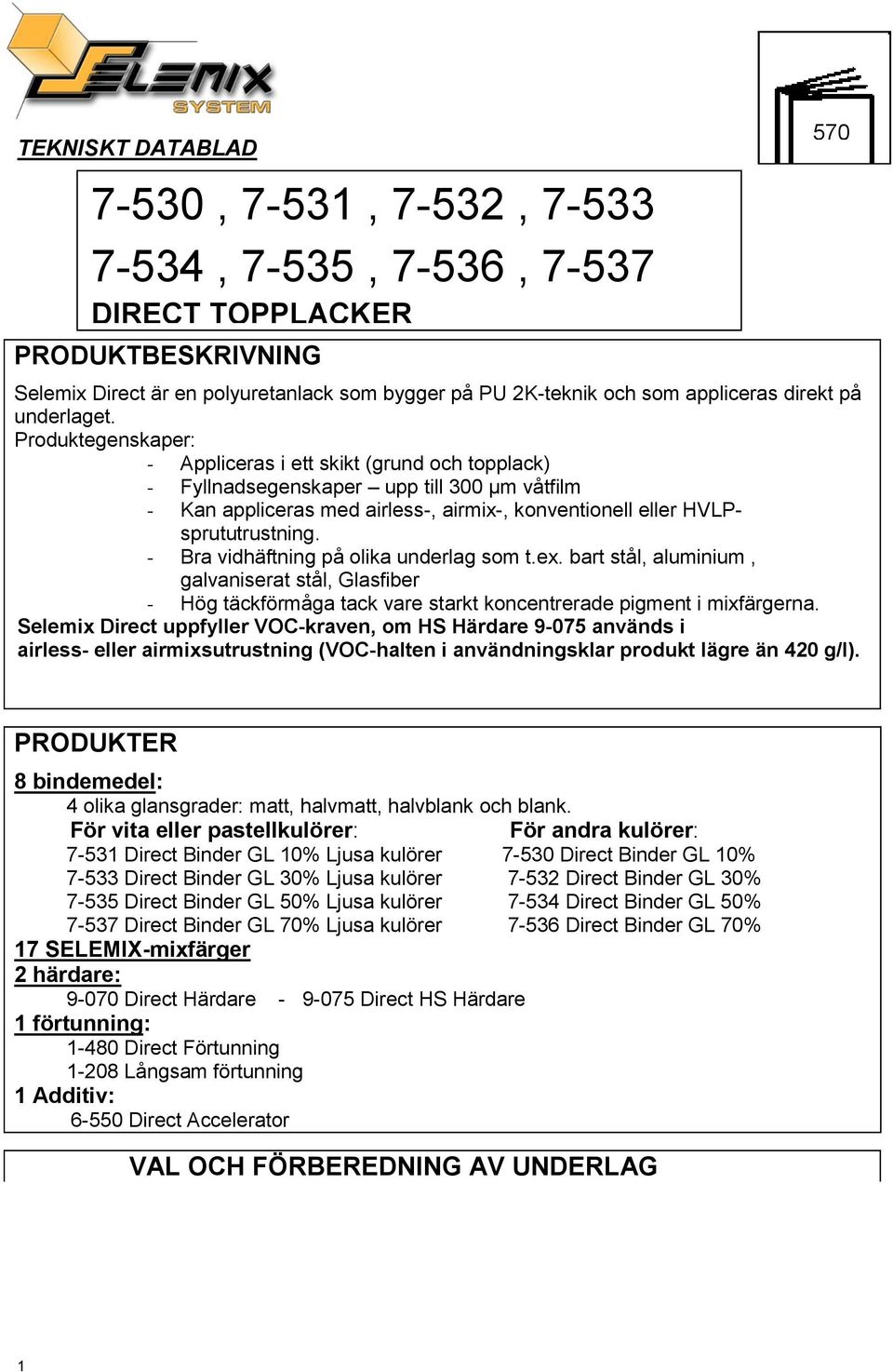 Produktegenskaper: - Appliceras i ett skikt (grund och topplack) - Fyllnadsegenskaper upp till 300 µm våtfilm - Kan appliceras med airless-, airmix-, konventionell eller HVLPsprututrustning.