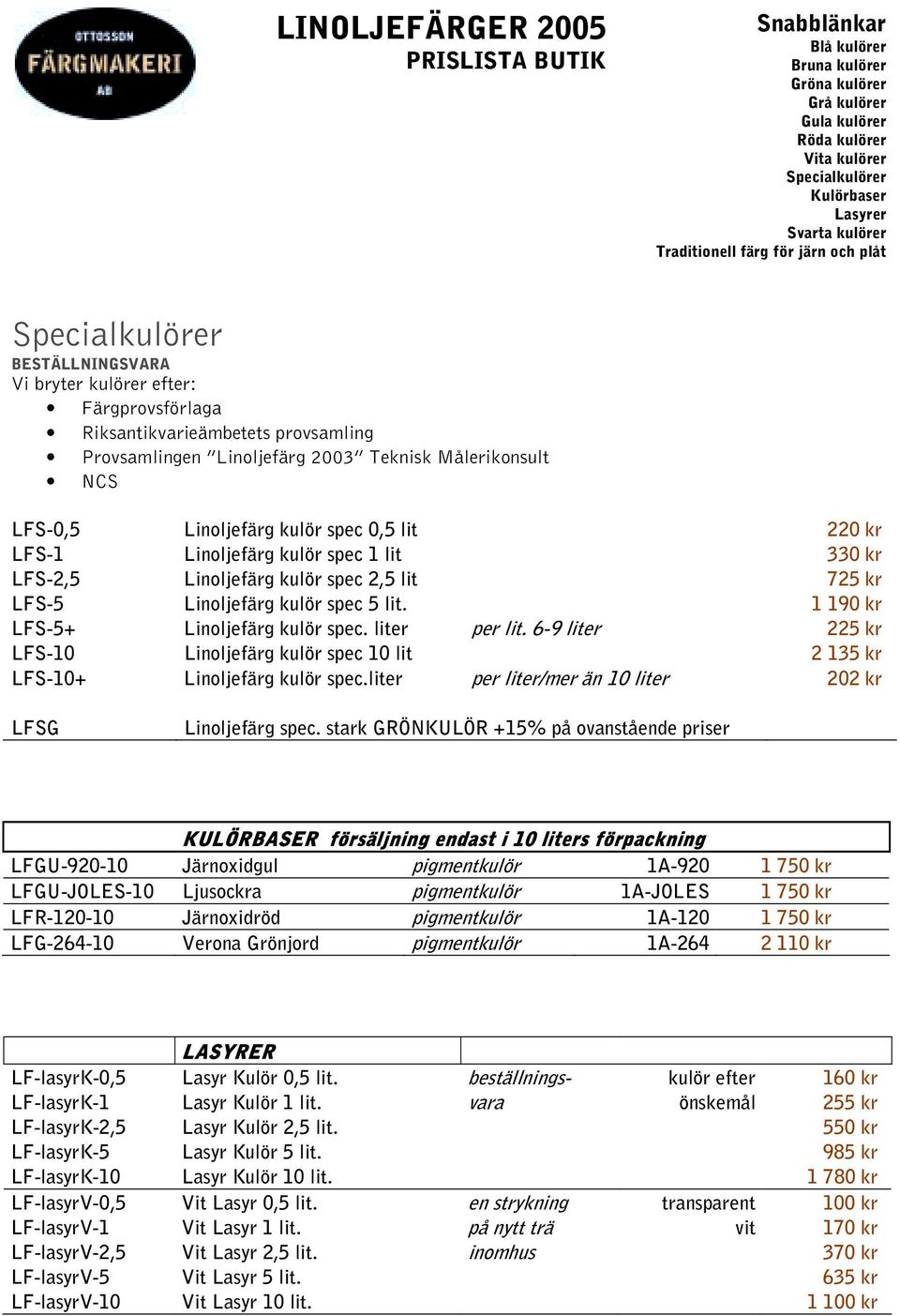6-9 liter 225 kr LFS-10 Linoljefärg kulör spec 10 lit 2 135 kr LFS-10+ Linoljefärg kulör spec.liter per liter/mer än 10 liter 202 kr LFSG Linoljefärg spec.