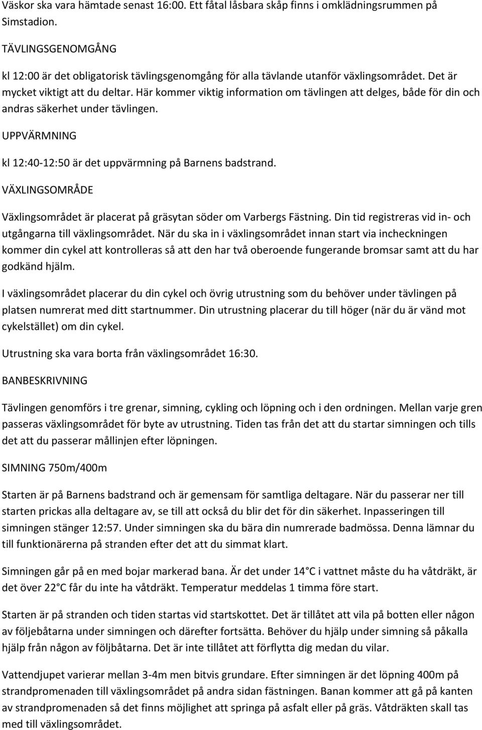 Här kommer viktig information om tävlingen att delges, både för din och andras säkerhet under tävlingen. UPPVÄRMNING kl 12:40 12:50 är det uppvärmning på Barnens badstrand.