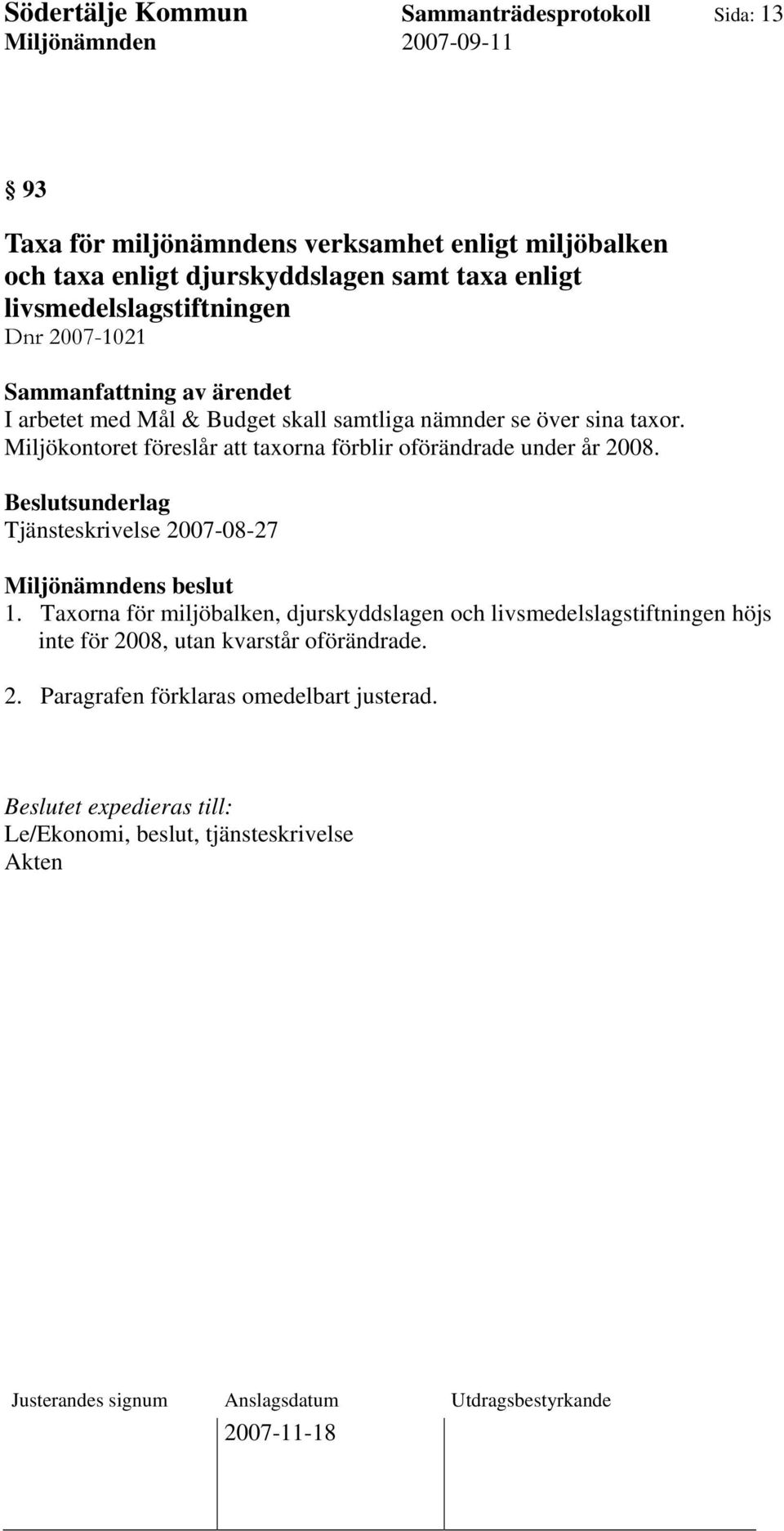 Miljökontoret föreslår att taxorna förblir oförändrade under år 2008. Beslutsunderlag Tjänsteskrivelse 2007-08-27 1.