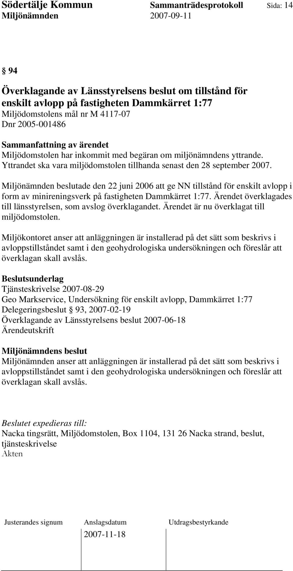 Miljönämnden beslutade den 22 juni 2006 att ge NN tillstånd för enskilt avlopp i form av minireningsverk på fastigheten Dammkärret 1:77.