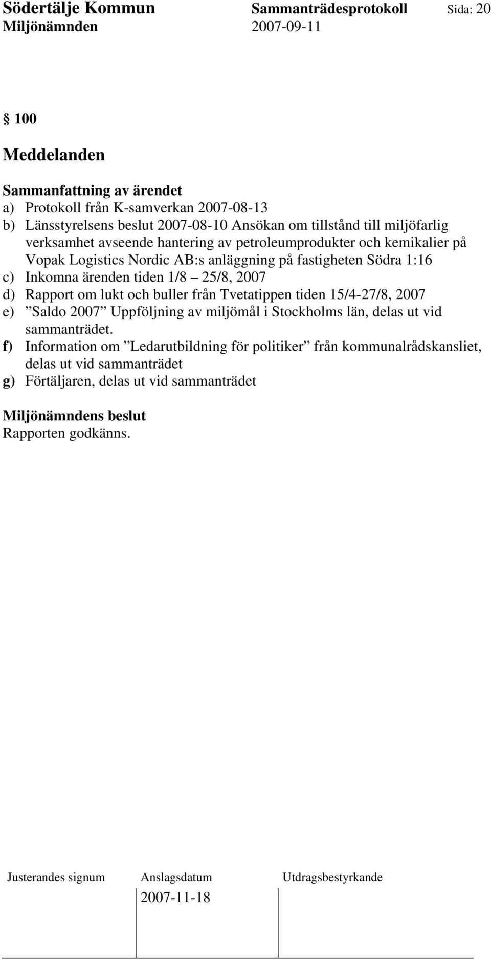 tiden 1/8 25/8, 2007 d) Rapport om lukt och buller från Tvetatippen tiden 15/4-27/8, 2007 e) Saldo 2007 Uppföljning av miljömål i Stockholms län, delas ut vid