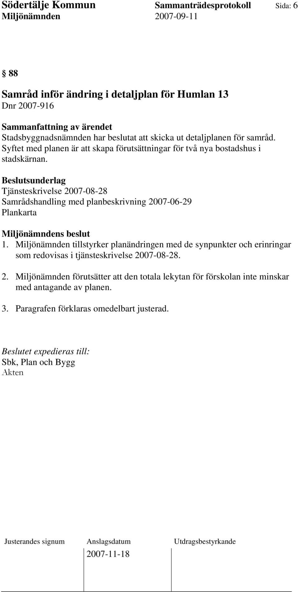 Beslutsunderlag Tjänsteskrivelse 2007-08-28 Samrådshandling med planbeskrivning 2007-06-29 Plankarta 1.