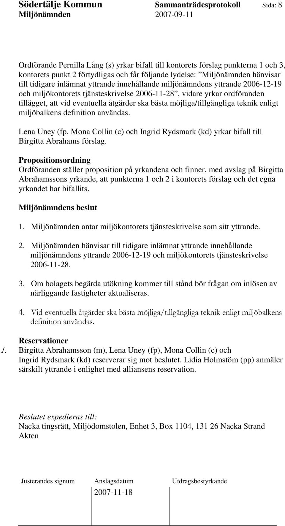 eventuella åtgärder ska bästa möjliga/tillgängliga teknik enligt miljöbalkens definition användas. Lena Uney (fp, Mona Collin (c) och Ingrid Rydsmark (kd) yrkar bifall till Birgitta Abrahams förslag.