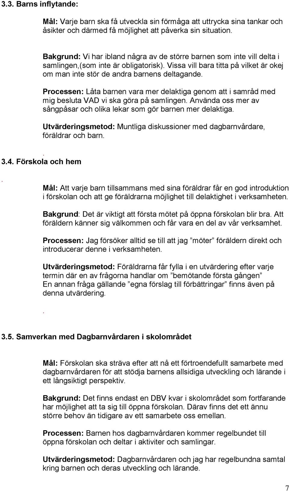 mer delaktiga genom att i samråd med mig besluta VAD vi ska göra på samlingen Använda oss mer av sångpåsar och olika lekar som gör barnen mer delaktiga Utvärderingsmetod: Muntliga diskussioner med