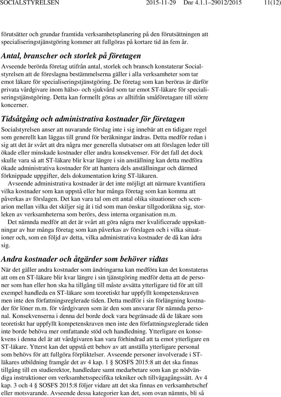 emot läkare för specialiseringstjänstgöring. De företag som kan beröras är därför privata vårdgivare inom hälso- och sjukvård som tar emot ST-läkare för specialiseringstjänstgöring.